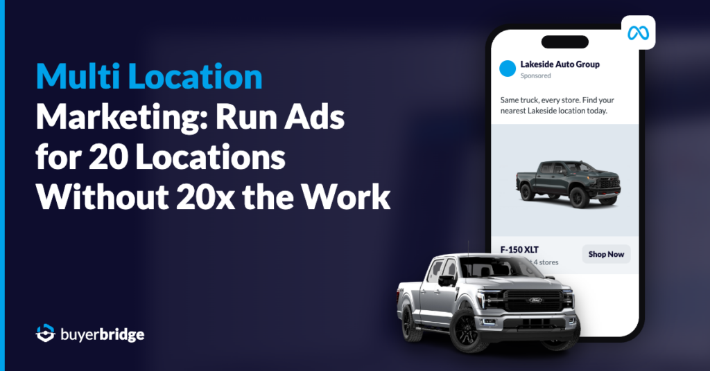 Multi location marketing for agencies and dealer groups, one ad on every location | BuyerBridge