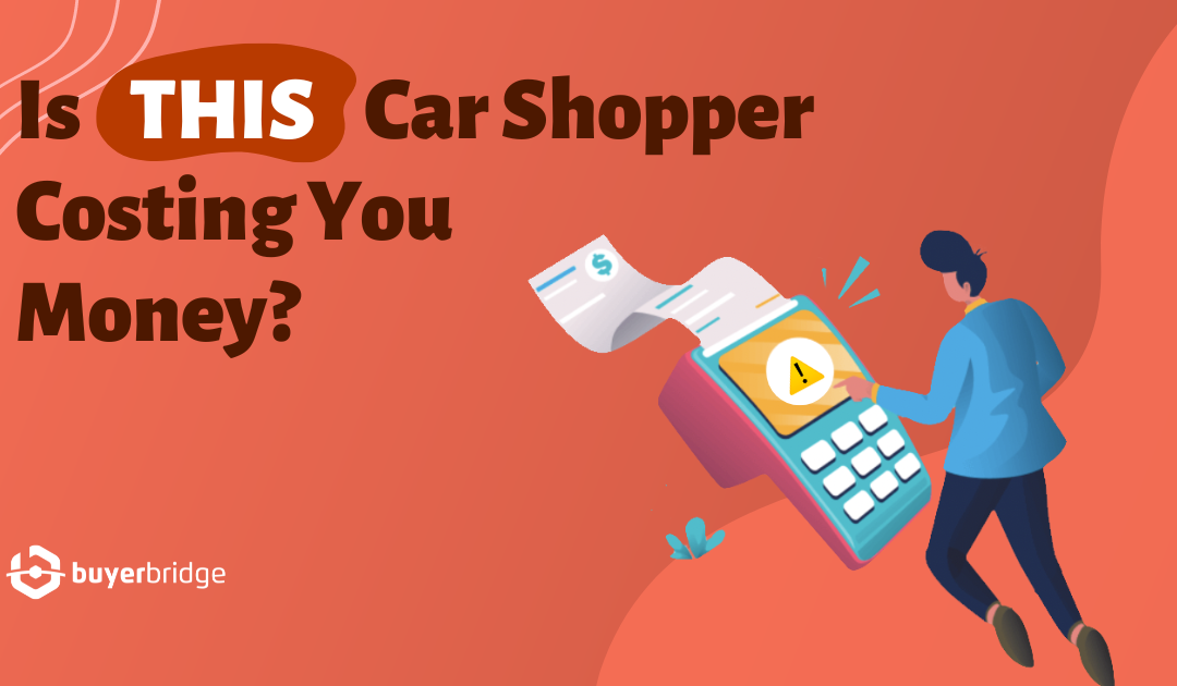 Is This Car Shopper Costing You Money?